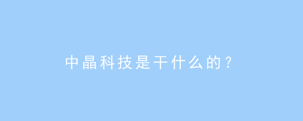 中晶科技 計算機軟硬件及外圍輔助設備的專業(yè)提供商